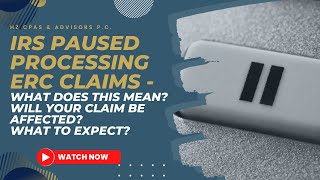 IRS Paused Processing ERC Claims - What does this mean? Will your claim be affected? What to Expect?