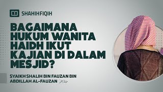 Bagaimana Hukum Wanita Haidh Ikut Kajian di Dalam Masjid? - Syaikh Shalih Al-Fauzan