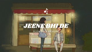 Jeene Bhi de [slowed x reverb ] ft Yasser Desai | Lofi | Relaxing | 1AM Lofi #lofi #yasserdesai