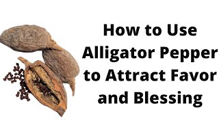 How to Use Alligator Pepper to Attract Favor and Blessing