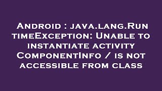 Android : java.lang.RuntimeException: Unable to instantiate activity ComponentInfo / is not accessib