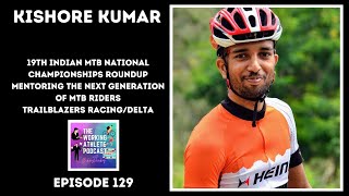 #129 19th MTB Nationals Round Up, MTB Talent Development in Bangalore, Trailblazers - Kishore Kumar