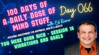 Day 066 of 100 | Daily Dose of Mind Stuff | You Were Born Rich - S16 - Vibrations And Goals