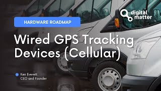 Digital Matter Hardware Roadmap - Wired Vehicle and Equipment Tracking Solutions (Cellular)