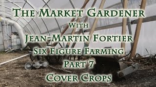 The Market Gardener with Jean-Martin Fortier  Part 7 Cover Crops