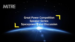 Great Power Competition Speaker Series: Spacepower Panel Discussion