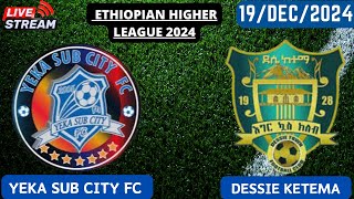 Yeka Sub City FC vs Dessie Ketema | Ethiopian Higher League 2024