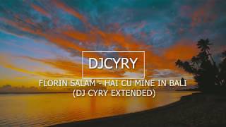 FLORIN SALAM - HAI CU MINE IN BALI (DJ CYRY EXTENDED)