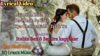 Main yeh haath jo Full Song(LYRICS) | Stebin Ben & Samira koppikar | New Romantic Song