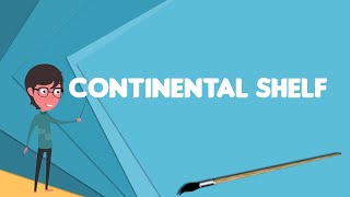 What is Continental shelf?, Explain Continental shelf, Define Continental shelf