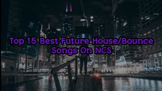 Top 15 Best Future House/Future Bounce Songs On NCS