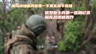 俄乌战场通过俄罗斯士兵第一视角感受一下前线战场残酷和被轰炸