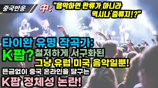 |중국반응| 타이완 유명 작곡가: K팝? 철저하게 서구화된 그냥 유럽 미국 음악일뿐! 뜬금없이 중국 온란인을 달구고 있는 K팝 정체성 논란!