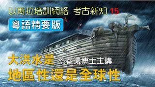 【考古新知 15】(粵語精要版) 大洪水是地區性還是全球性 [蔡春曦博士主講]