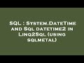 SQL : System.DateTime and Sql datetime2 in Linq2Sql (using sqlmetal)