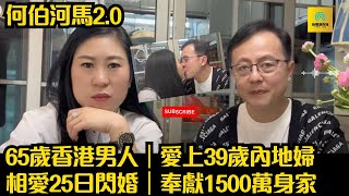 何伯河馬2.0｜65歲香港男人｜愛上39歲內地婦相愛25日閃婚｜奉獻1500萬身家｜#東張西望 #tvb