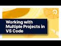Working with Multiple Projects in VS Code