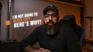 I'm Not Going to Derby City... and Here's Why!