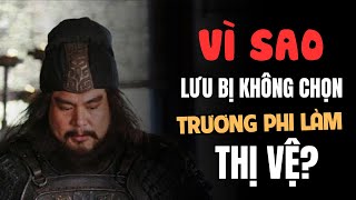 Vì sao Lưu Bị không chọn Trương Phi làm thị vệ??