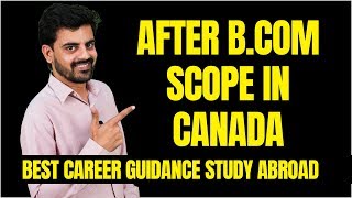 After B.Com Scope in Canada | Best Career Guidance Study Abroad |  Student Visa 2019