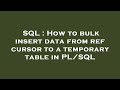 SQL : How to bulk insert data from ref cursor to a temporary table in PL/SQL