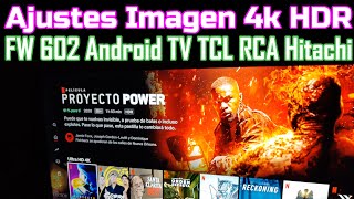 Configuración Imagen 4k HDR Android TV Firmware 602 TCL RCA HITACHI Mejorar imagen smart tv TCL