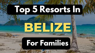 The 5 Best Resorts in Belize for Families. | The Ultimate Family Vacation