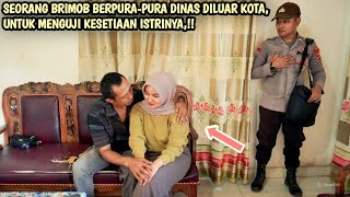 SEORANG BRIMOB BERPURA-PURA DINAS DILUAR KOTA, UNTUK MENGUJI KESETIAAN ISTRINYA !! AKHIRNYA ?!!