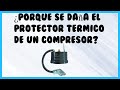 ¿Por que Se Daña El Protector Térmico De Un Compresor?,Sintomas,Causas y Soluciones.