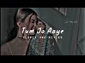 tum jo aaye zindagi mein full song slowed and reverb tulsi kumar slowedandreverb viral slowverse