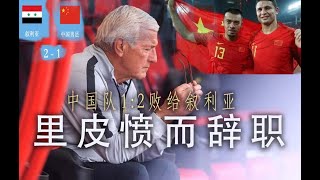 中国队输给叙利亚，世界冠军教练里皮愤而辞职。