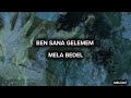 BEN SANA GELEMEM - MELA BEDEL (SÖZLERİ - LYRICS)