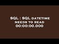 SQL : SQL datetime needs to read 00:00:00.000
