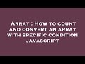 Array : How to count and convert an array with specific condition javascript