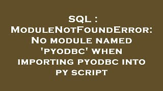 SQL : ModuleNotFoundError: No module named 'pyodbc' when importing pyodbc into py script