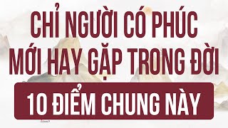 10 DẤU HIỆU chỉ NGƯỜI CÓ PHÚC KHÍ lớn mới hay GẶP TRONG ĐỜI