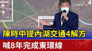 陳時中提內湖交通4解方 喊8年完成東環線