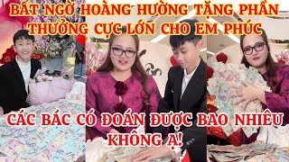 BẤT NGỜ HOÀNG HƯỜNG TẶNG PHẦN THƯỞNG CỰC LỚN CHO EM PHÚC, CÁC BÁC CÓ ĐOÁN ĐƯỢC BAO NHIÊU KHÔNG Ạ!