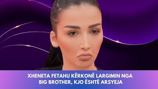 Xheneta Fetahu kërkonë largimin nga Big Brother, kjo është arsyeja