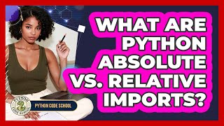 What Are Python Absolute Vs. Relative Imports? - Python Code School