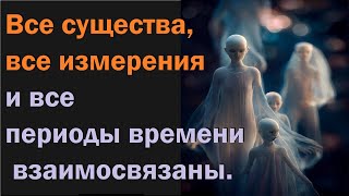 Все существа, все измерения и все периоды времени взаимосвязаны.