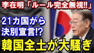 李在明「ルール完全無視!!」... 21カ国がら決別宣言!?韓国全土が大騒ぎ