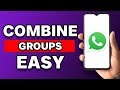 How To Combine Groups In Whatsapp (Updated)
