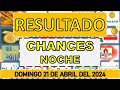 RESULTADO CHANCES NOCHE DEL DOMINGO 21 DE ABRIL DEL 2024