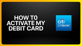 How To Activate My Citibank Debit Card Tutorial