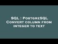SQL : PostgreSQL Convert column from integer to text