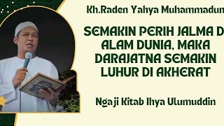 KH. RADEN YAHYA MUHAMMADUN || SEMAKIN PERIH JELEMA DI ALAM DUNIA, SEMAKIN LUHUR DARAJTNA DI AKHERAT