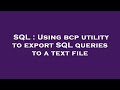 SQL : Using bcp utility to export SQL queries to a text file
