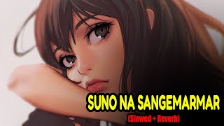 Suno Na Sangemarmar (Slowed+Reverb) | Arijit Singh