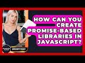 How Can You Create Promise-based Libraries In JavaScript? - JavaScript Toolkit